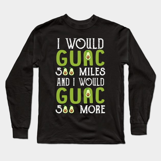 I Would Guac 500 Miles _ I Would Guac 500 More Long Sleeve T-Shirt by Simpsonfft